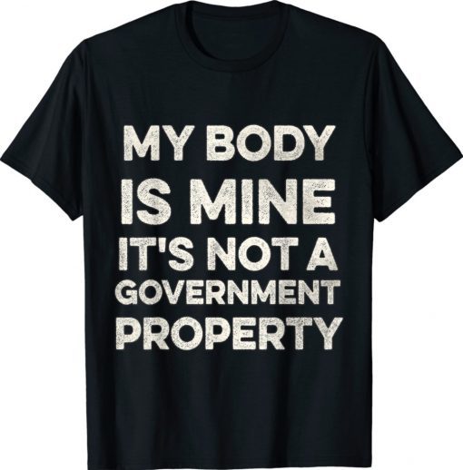 My body is mine it is not a government property 2021 TShirt