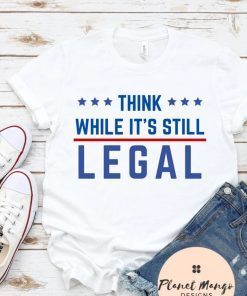 Think America Think While It's Still Legal Shirt, Red White and Blue Think Patriotic Shirts