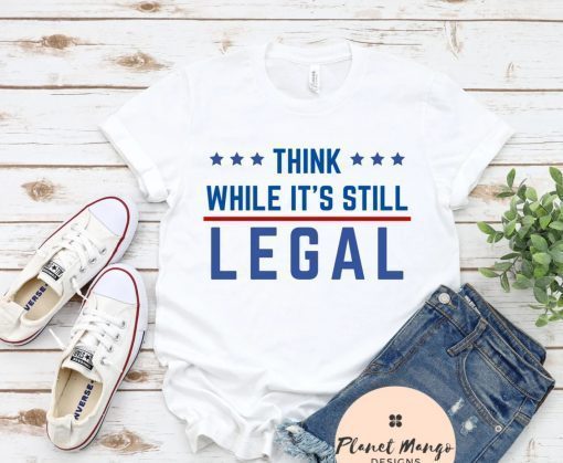 Think America Think While It's Still Legal Shirt, Red White and Blue Think Patriotic Shirts