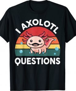 I Axolotl Questions Cute Axolotl Retro Shirts