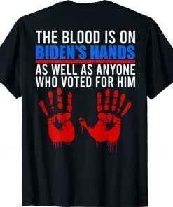 The Blood Is On Biden's Hand As Well As Anyone Who Voted Him 2021 Shirts