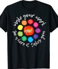 Make Your Mark And See Where It Takes You Unisex TShirt