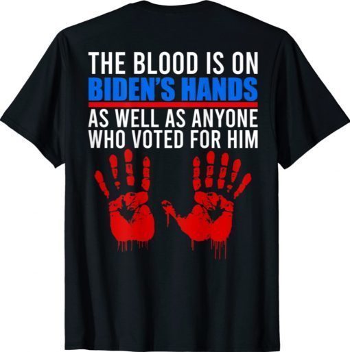 The Blood Is On Biden's Hand As Well As Anyone Who Voted Him 2021 Shirts