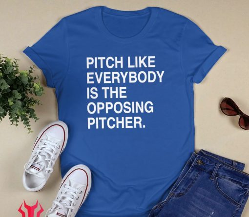 PITCH LIKE EVERYBODY IS THE OPPOSING PITCHER 2021 TSHIRT