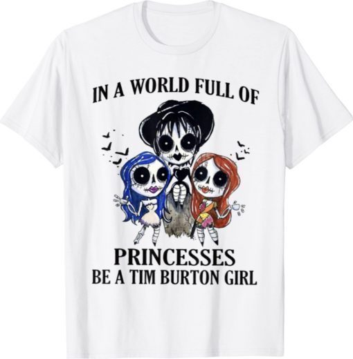 In A World Full Of Princesses Be A Tim Burton Girl 2021 TShirt