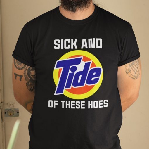 Sick And Tide Of These Hoes Anti Biden 2021 Shirts