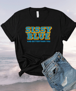 Sissy Blue And Better Than You 2021 TShirt