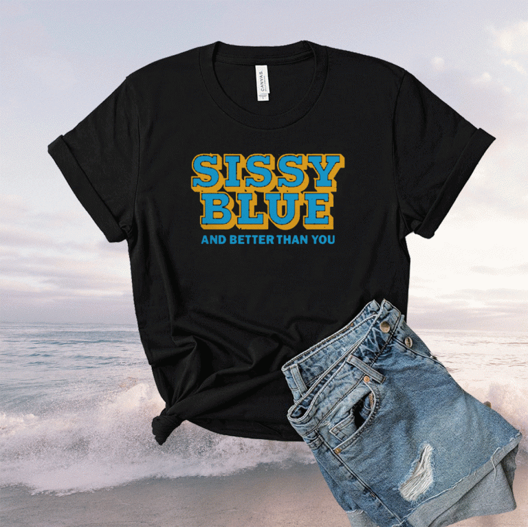 Sissy Blue And Better Than You 2021 TShirt