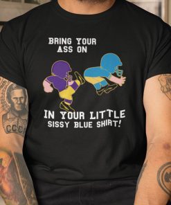 Bring Your Ass On In Your Little Sissy Blue Shirt 2021 TShirt