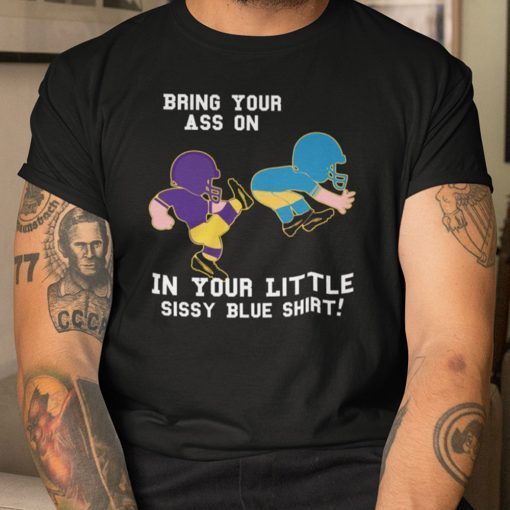 Bring Your Ass On In Your Little Sissy Blue Shirt 2021 TShirt