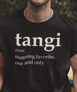 Tangi Definition Meaning Favorite One And Only 2021 TShirt