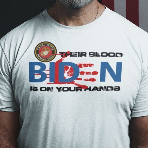 Their Blood Is On Your Hands Fuck You Biden RIP Ours Marines Tee Shirt