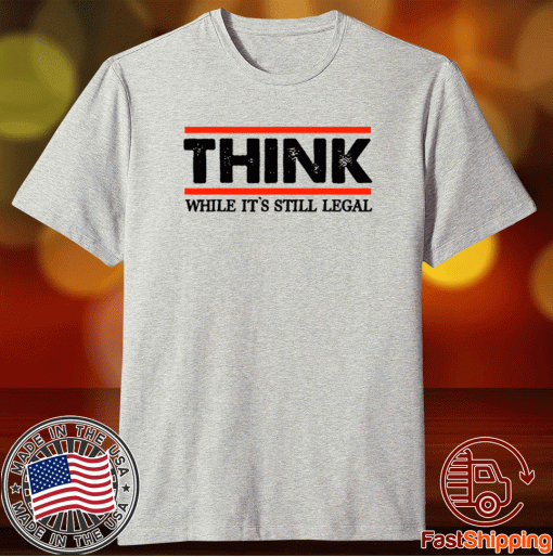 Think While It's Still Legal Crew Neck Cotton 2021 Shirts