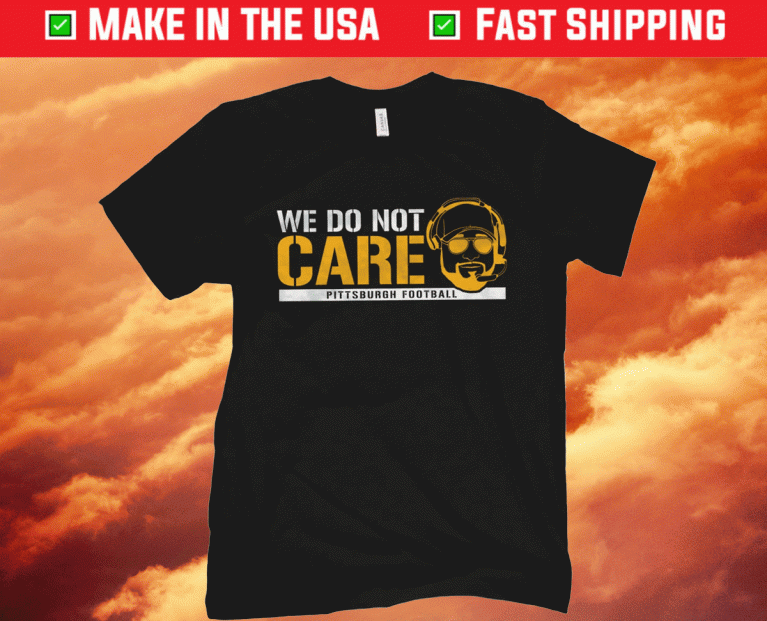 We Don't Care Pittburgh Football 2021 T-Shirt