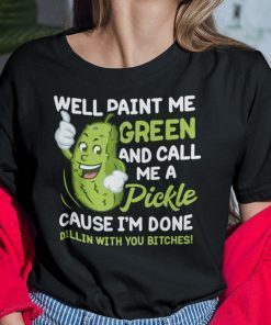 Well Paint Me Green And Call Me A Pickle Bitches 2021 TShirt