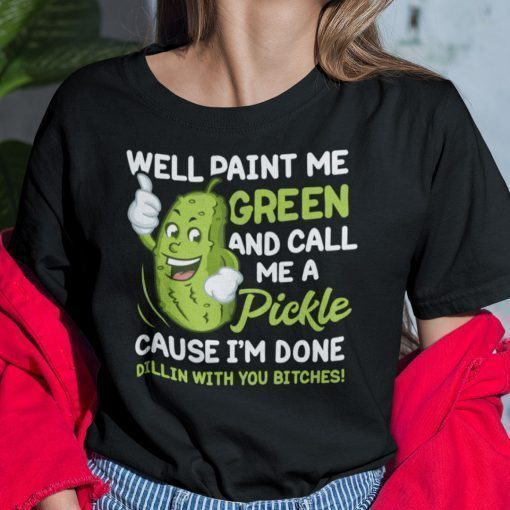 Well Paint Me Green And Call Me A Pickle Bitches 2021 TShirt