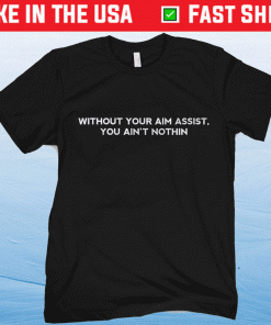 Without Your Aim Assist You Ain't Nothin 2021 TShirt