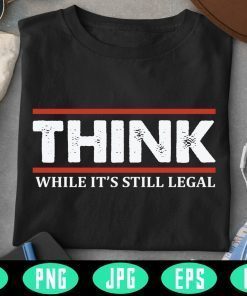 Think While It's Legal Anti Trump 2021 Shirts Republican, Libertarian