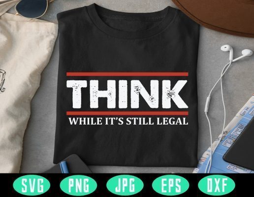 Think While It's Legal Anti Trump 2021 Shirts Republican, Libertarian