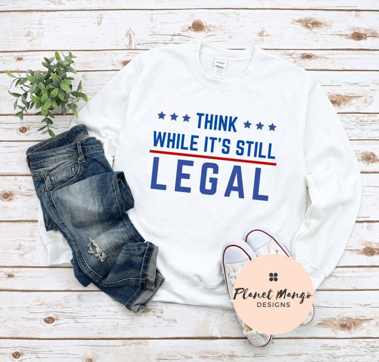 Think While It's Still Legal Crewneck Sweater, Think While Its Still Legal TShirt, Unisex Heavy Blend Crewneck Sweatshirt