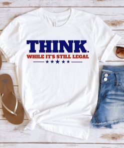 Think While It's Still Legal Republican Freedom TShirt, Conservative Libertarian T-Shirt Gift for Republican