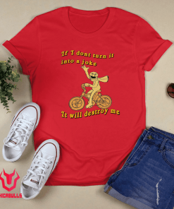 If I Don't Turn It Into A Joke It Will Destroy Me Funny TShirt