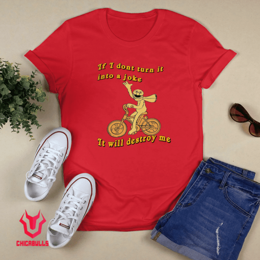 If I Don't Turn It Into A Joke It Will Destroy Me Funny TShirt