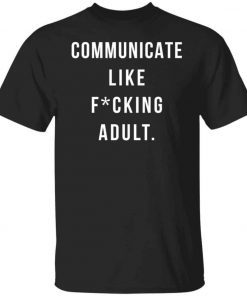 Communicate like fucking adult 2021 shirts