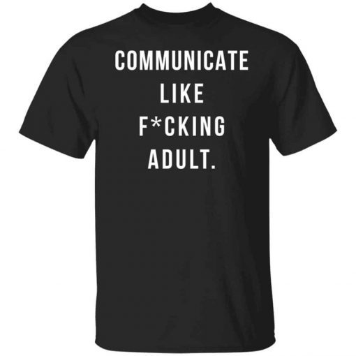 Communicate like fucking adult 2021 shirts