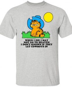 Garfield When I Die I May Not Go To Heaven I Don’t Known If They Let Cowboys In 2021 TShirt