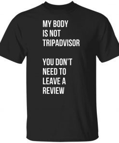 My Body Is Not Tripadvisor You Don’t Need To Leave A Review 2021 TShirt