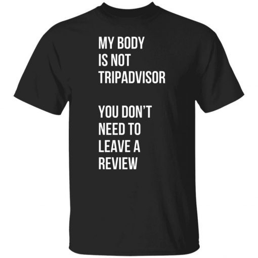 My Body Is Not Tripadvisor You Don’t Need To Leave A Review 2021 TShirt