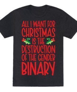 ALL I WANT FOR CHRISTMAS IS THE DESTRUCTION OF THE GENDER BINARY PARODY 2021 SHIRTS