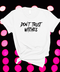 Dont Trust Witches 2021 Shirts