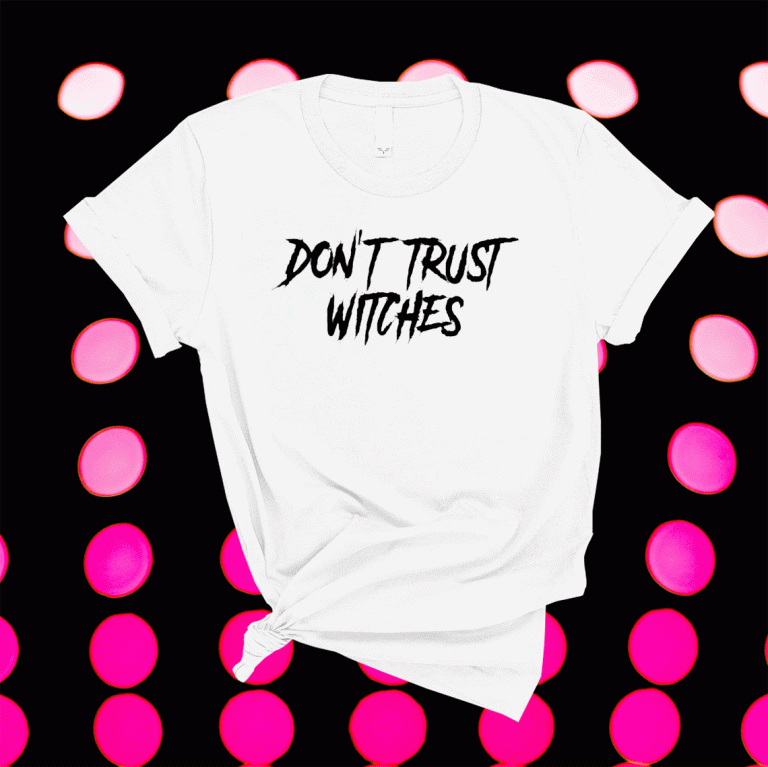 Dont Trust Witches 2021 Shirts