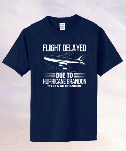 Let's Go Brandon Flight Delayed Due To Hurricane Tee Shirt