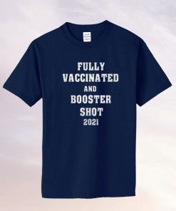 2021 Fully Vaccinated and Booster Shot TShirt