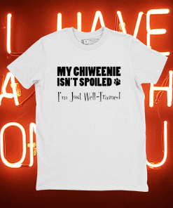 Funny My Chiweenie Isn't Spoiled I'm Just Well Trained Tee Shirt