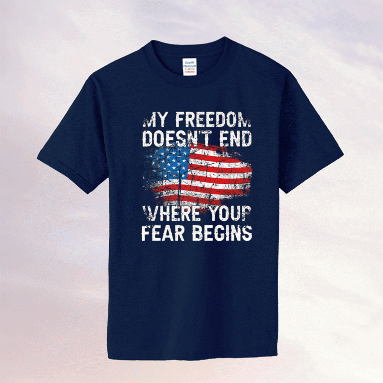 My Freedom Doesn't End Where Your Fear Begins 2021 Shirts