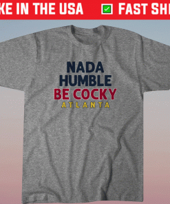 Nada Humble Be Cocky ATL 2021 Shirts