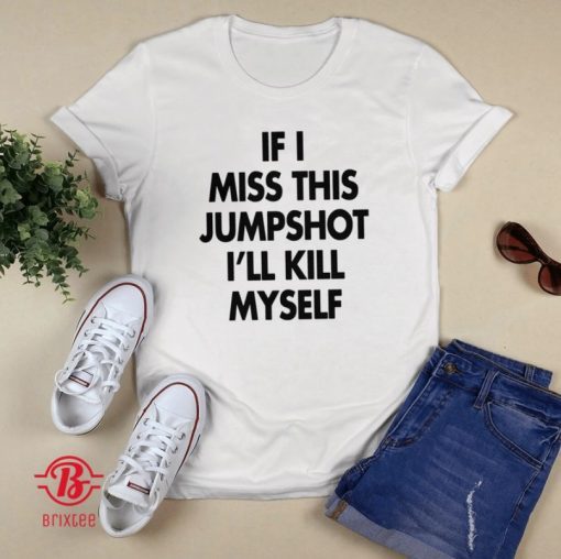 If I Miss This Jumpshot I'll Kill Myself 2021 TShirt