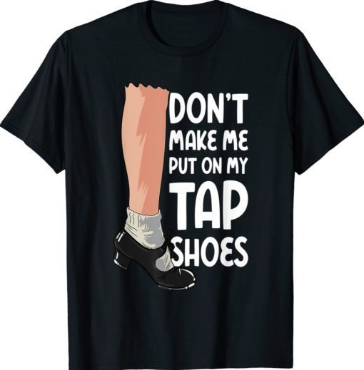 Don't Make Me Put On My Tap Shoes Tap Dancer 2021 Shirts