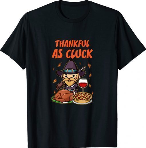 Happy Thanksgiving Turkey Pie Dinner Thankful As Cluck Funny Shirts