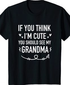 If You Think Im Cute You Should See My Grandma Gift TShirt