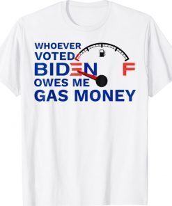Whoever Voted Biden Owes Me Gas Money Anti Biden Shirts