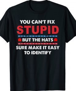 You Can't Fix Stupid But The Hats Sure Make It Funny Shirts