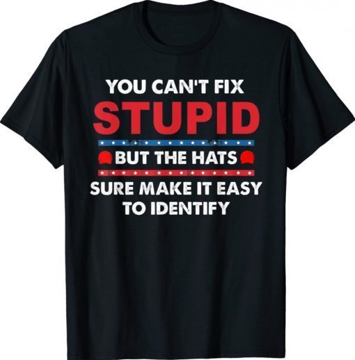 You Can't Fix Stupid But The Hats Sure Make It Funny Shirts