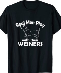 Real Men Play With Their Weiners 2021 Shirts