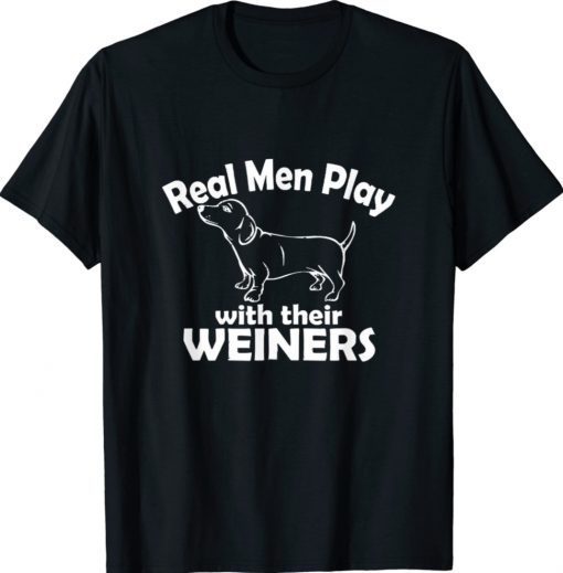 Real Men Play With Their Weiners 2021 Shirts