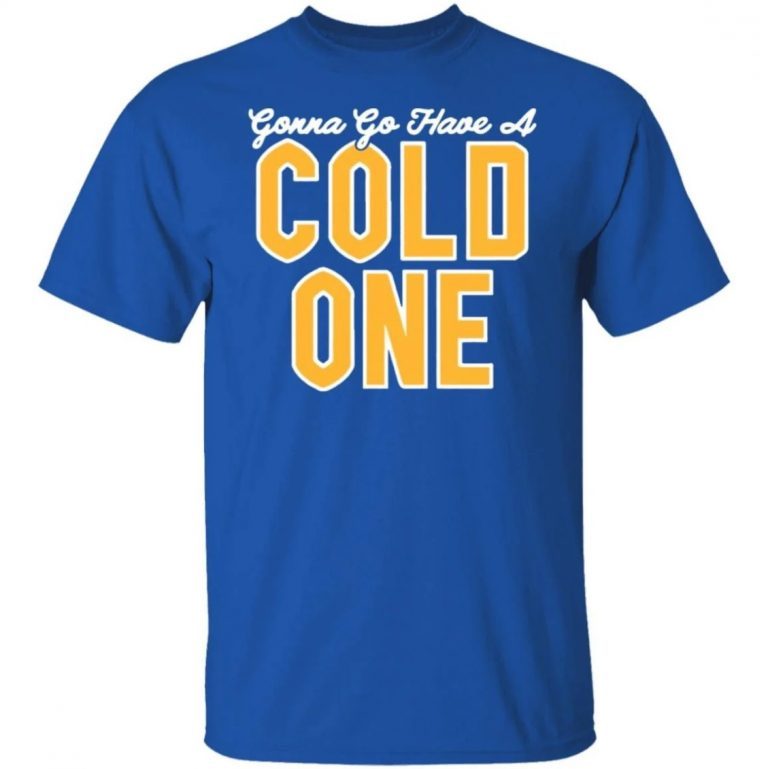 Pittsburgh Gonna Go Have A Cold One 2021 Shirts